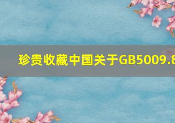 【珍贵收藏】中国关于GB5009.8