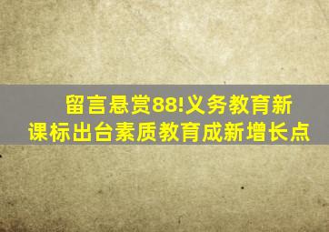 【留言悬赏88!】义务教育新课标出台素质教育成新增长点