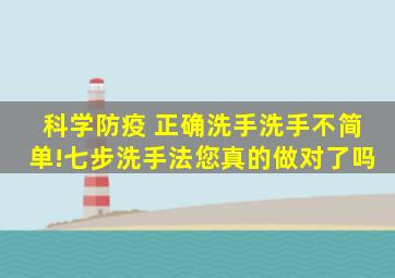 【科学防疫 正确洗手】洗手不简单!七步洗手法,您真的做对了吗