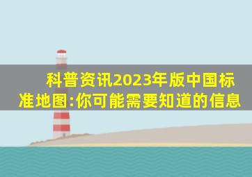 【科普资讯】2023年版中国标准地图:你可能需要知道的信息