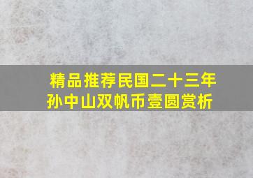 【精品推荐】民国二十三年孙中山双帆币壹圆赏析 