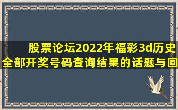 【股票论坛】2022年福彩3d历史全部开奖号码查询结果的话题与回复...