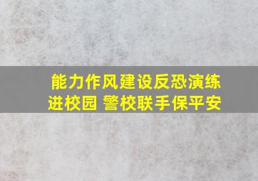 【能力作风建设】反恐演练进校园 警校联手保平安