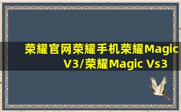 【荣耀官网】荣耀手机荣耀Magic V3/荣耀Magic Vs3