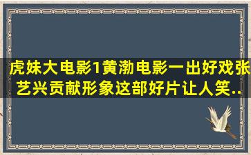 【虎妹大电影1】黄渤电影《一出好戏》,张艺兴贡献形象,这部好片让人笑...