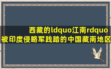 【西藏的“江南”】被印度侵略军践踏的中国藏南地区