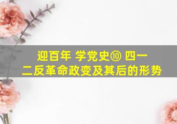 【迎百年 学党史】⑩ 四一二反革命政变及其后的形势