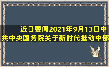 【近日要闻】2021年9月13日,《中共中央国务院关于新时代推动中部...
