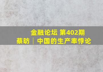 【金融论坛 第402期】蔡昉│中国的生产率悖论