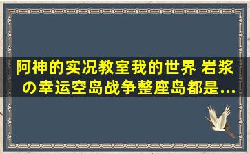 【阿神的实况教室】我的世界 岩浆 の【幸运空岛战争】整座岛都是...