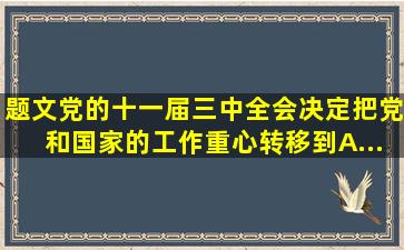 【题文】党的十一届三中全会决定把党和国家的工作重心转移到()A...