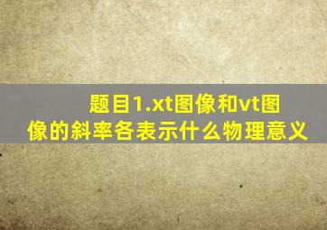 【题目】1.xt图像和vt图像的斜率各表示什么物理意义