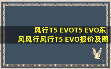 【风行T5 EVO(T5 EVO)】东风风行风行T5 EVO报价及图片、怎么样