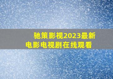 【驰策影视】2023最新电影电视剧在线观看 