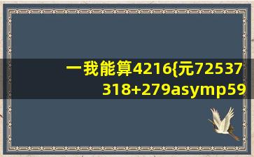 一、我能算。4216{元72537 318+279≈59 741