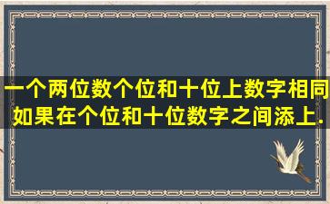 一个两位数,个位和十位上数字相同,如果在个位和十位数字之间添上...