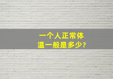 一个人正常体温一般是多少?