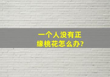 一个人没有正缘桃花怎么办?