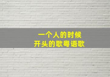 一个人的时候开头的歌粤语歌