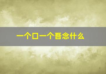 一个口一个吾念什么 