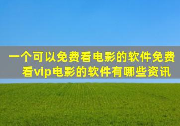 一个可以免费看电影的软件免费看vip电影的软件有哪些资讯