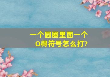 一个圆圈里面一个O得符号怎么打?