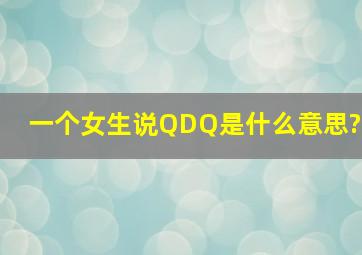 一个女生说QDQ是什么意思?