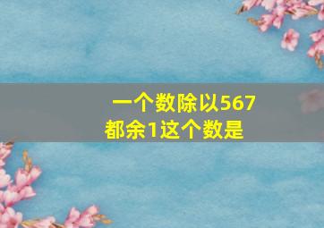 一个数除以5,6,7都余1,这个数是( )