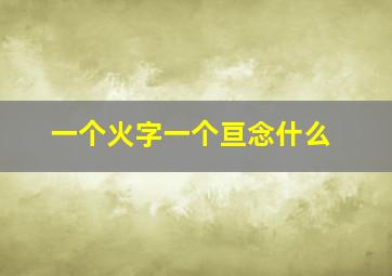 一个火字一个亘念什么