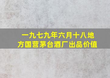 一九七九年六月十八地方国营茅台酒厂出品价值