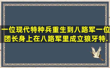 一位现代特种兵重生到八路军一位团长身上、在八路军里成立狼牙特...