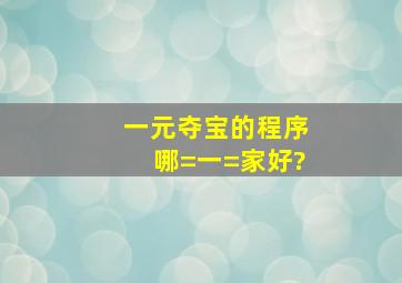 一元夺宝的程序哪=一=家好?