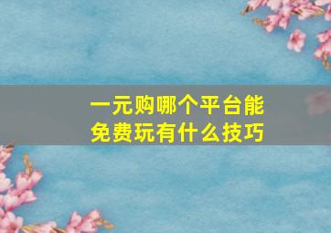 一元购哪个平台能免费玩(有什么技巧