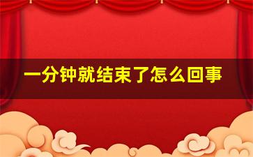 一分钟就结束了怎么回事