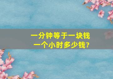 一分钟等于一块钱一个小时多少钱?