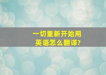 一切重新开始用英语怎么翻译?