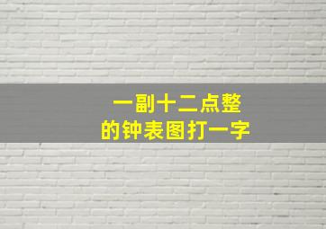 一副十二点整的钟表图《打一字