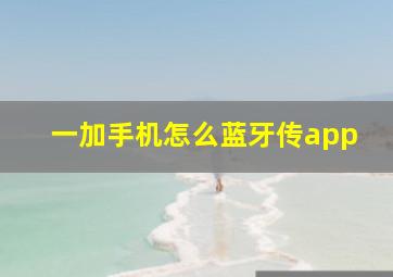 一加手机怎么蓝牙传app(