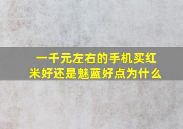 一千元左右的手机买红米好还是魅蓝好点,为什么