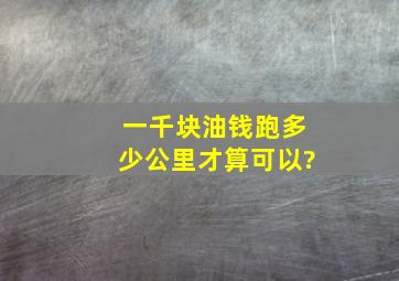 一千块油钱跑多少公里才算可以?