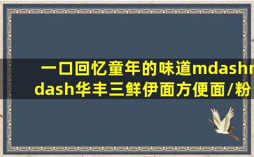 一口回忆童年的味道——华丰三鲜伊面方便面/粉