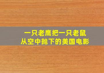 一只老鹰把一只老鼠从空中抛下的美国电影