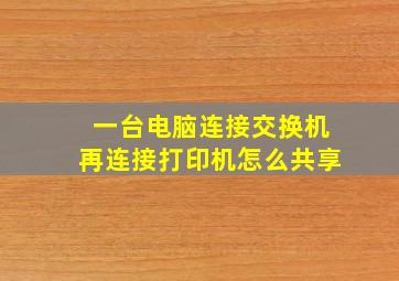 一台电脑连接交换机再连接打印机怎么共享