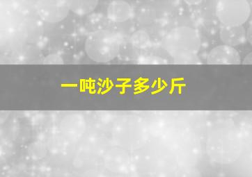 一吨沙子多少斤