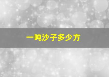 一吨沙子多少方