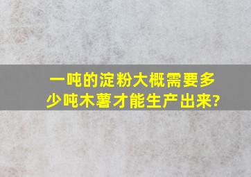 一吨的淀粉,大概需要多少吨木薯才能生产出来?