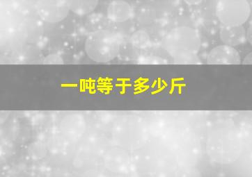 一吨等于多少斤(