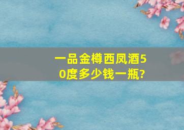 一品金樽西凤酒50度多少钱一瓶?