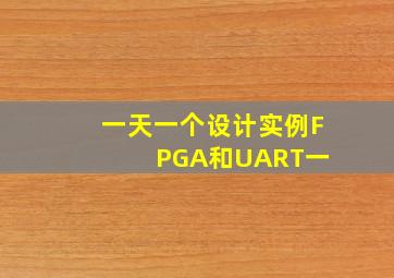 一天一个设计实例FPGA和UART(一) 