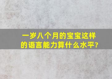 一岁八个月的宝宝这样的语言能力算什么水平?